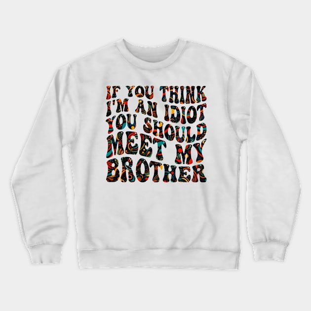 if you think i'm an idiot you should meet my brother Crewneck Sweatshirt by mdr design